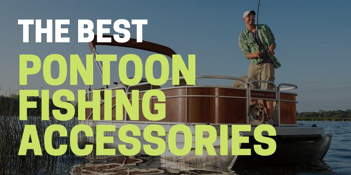 15 Best Pontoon Fishing Accessories for 2024